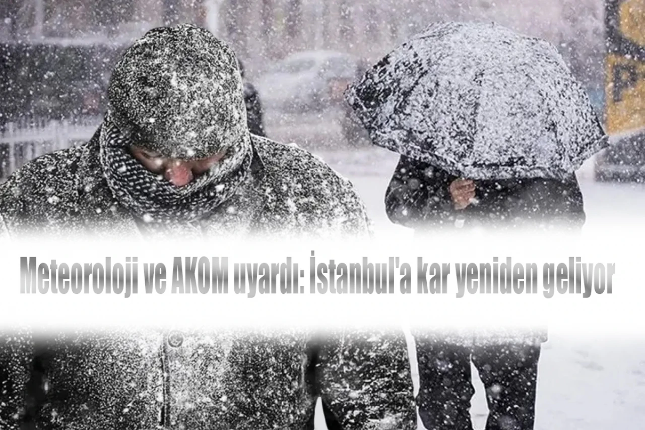 Meteoroloji ve AKOM uyardı: İstanbul'a kar yeniden geliyor