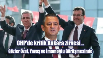 CHP'de kritik Ankara zirvesi... Gözler Özel, Yavaş ve İmamoğlu Görüşmesinde